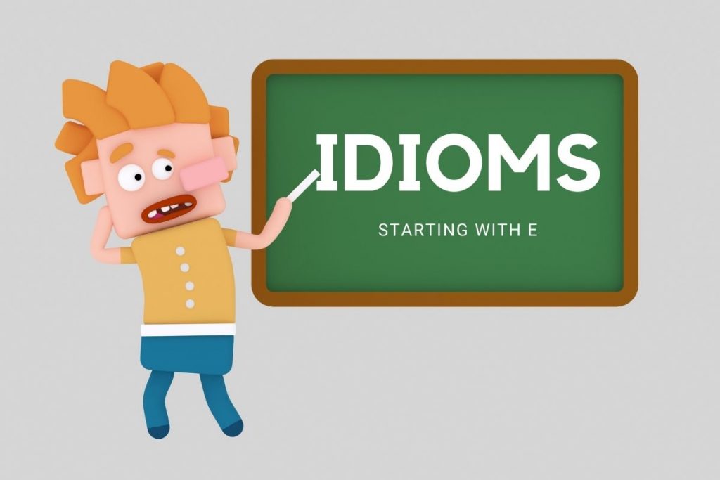 idioms bắt đầu từ E