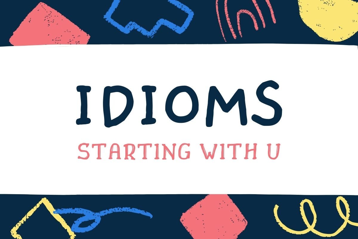 idioms bắt đầu từ U